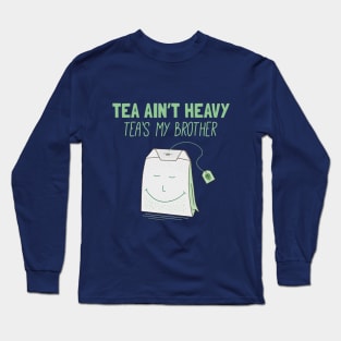 Tea Ain't Heavy, Tea's My Brother Long Sleeve T-Shirt